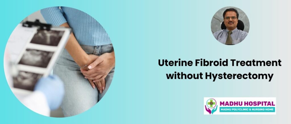 Uterine Fibroid Treatment Without Hysterectomy | Madhu Hospital Bhandup